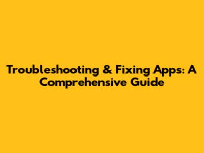 Troubleshooting & Fixing Apps: A Comprehensive Guide