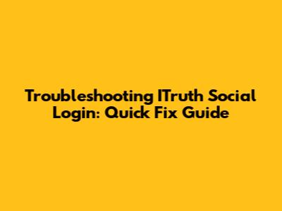 Troubleshooting ITruth Social Login: Quick Fix Guide