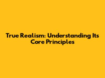 True Realism: Understanding Its Core Principles