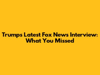 Trump's Latest Fox News Interview: What You Missed