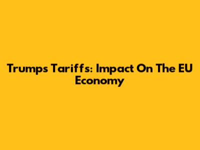 Trump's Tariffs: Impact On The EU Economy