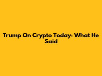 Trump On Crypto Today: What He Said