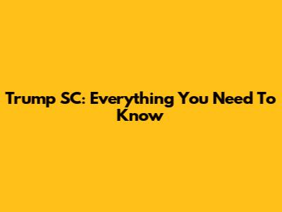 Trump SC: Everything You Need To Know