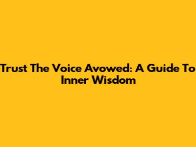 Trust The Voice Avowed: A Guide To Inner Wisdom