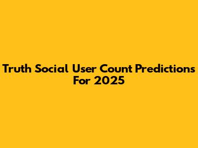 Truth Social User Count Predictions For 2025