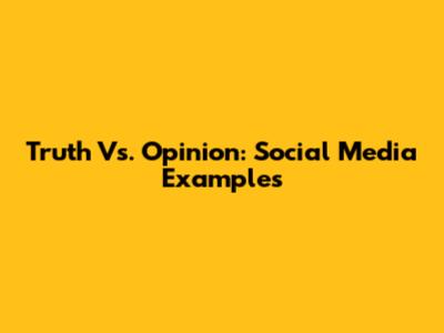 Truth Vs. Opinion: Social Media Examples