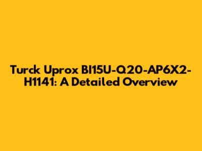 Turck Uprox BI15U-Q20-AP6X2-H1141: A Detailed Overview