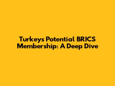 Turkey's Potential BRICS Membership: A Deep Dive