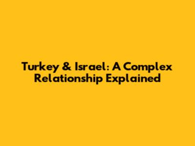 Turkey & Israel: A Complex Relationship Explained
