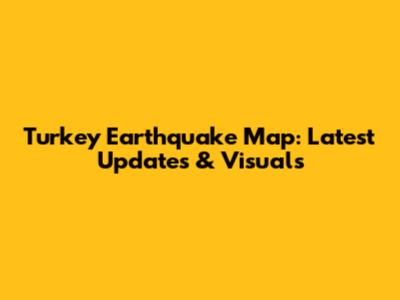 Turkey Earthquake Map: Latest Updates & Visuals