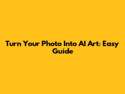 Turn Your Photo Into AI Art: Easy Guide