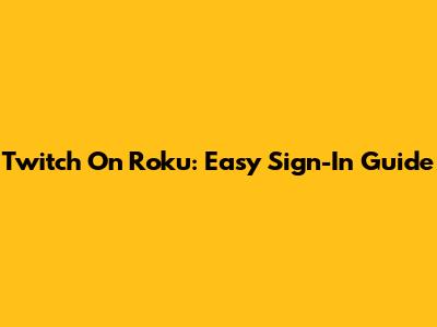 Twitch On Roku: Easy Sign-In Guide