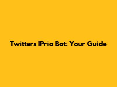 Twitter's IPria Bot: Your Guide