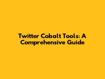 Twitter Cobalt Tools: A Comprehensive Guide