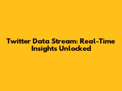 Twitter Data Stream: Real-Time Insights Unlocked