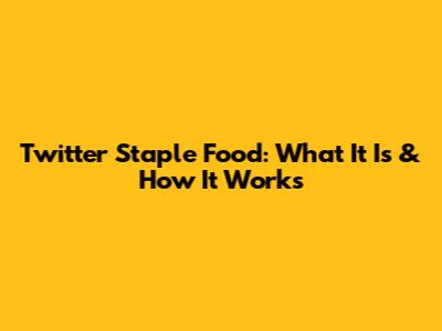 Twitter Staple Food: What It Is & How It Works