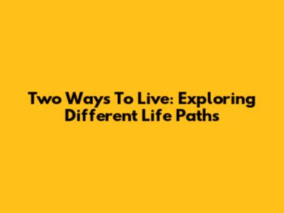 Two Ways To Live: Exploring Different Life Paths