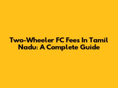 Two-Wheeler FC Fees In Tamil Nadu: A Complete Guide