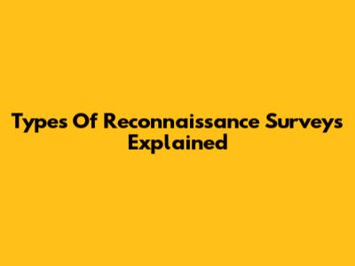 Types Of Reconnaissance Surveys Explained
