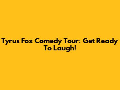 Tyrus Fox Comedy Tour: Get Ready To Laugh!