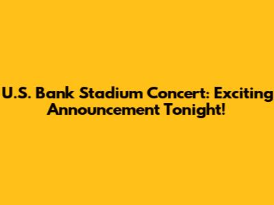 U.S. Bank Stadium Concert: Exciting Announcement Tonight!