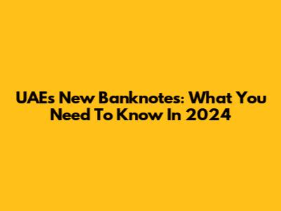 UAE's New Banknotes: What You Need To Know In 2024