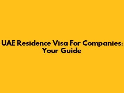 UAE Residence Visa For Companies: Your Guide