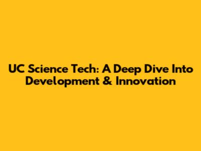 UC Science Tech: A Deep Dive Into Development & Innovation