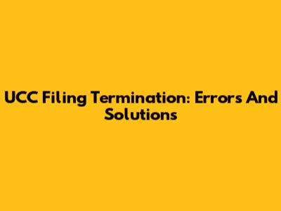 UCC Filing Termination: Errors And Solutions