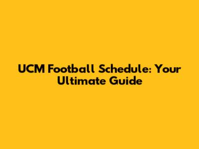 UCM Football Schedule: Your Ultimate Guide