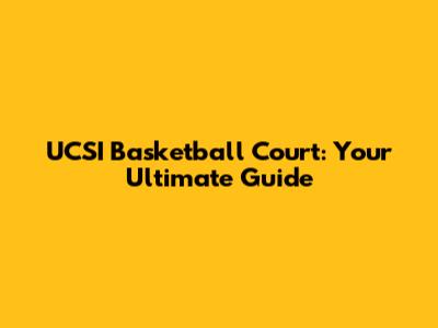 UCSI Basketball Court: Your Ultimate Guide