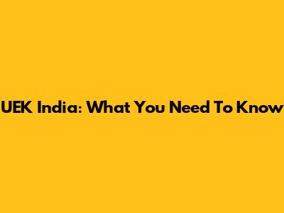 UEK India: What You Need To Know