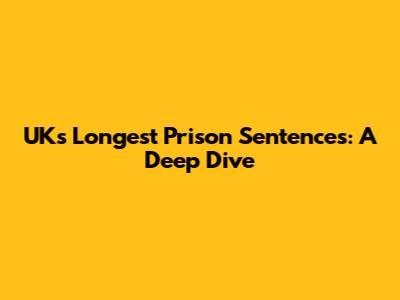UK's Longest Prison Sentences: A Deep Dive