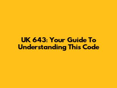 UK 643: Your Guide To Understanding This Code