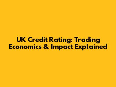 UK Credit Rating: Trading Economics & Impact Explained