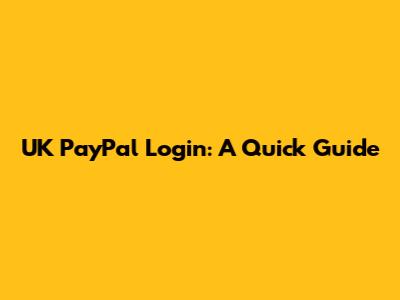 UK PayPal Login: A Quick Guide