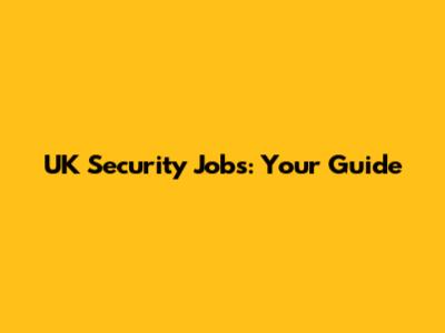 UK Security Jobs: Your Guide