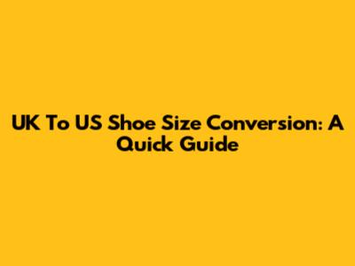 UK To US Shoe Size Conversion: A Quick Guide
