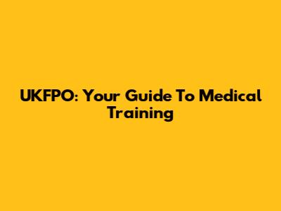 UKFPO: Your Guide To Medical Training