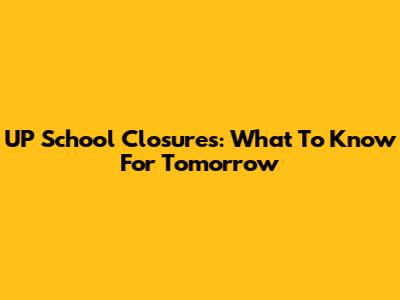 UP School Closures: What To Know For Tomorrow