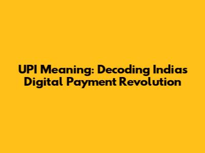 UPI Meaning: Decoding India's Digital Payment Revolution