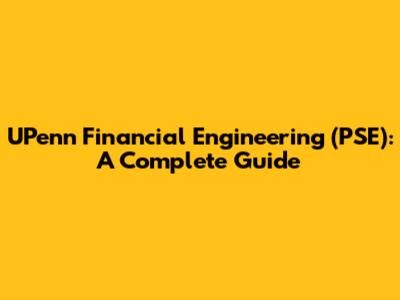 UPenn Financial Engineering (PSE): A Complete Guide
