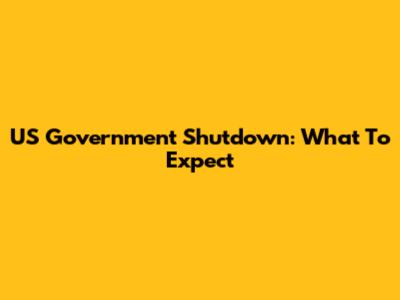 US Government Shutdown: What To Expect