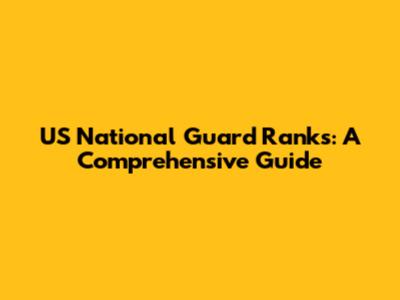 US National Guard Ranks: A Comprehensive Guide