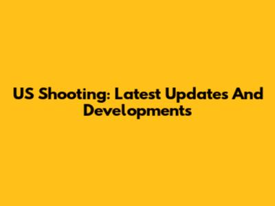 US Shooting: Latest Updates And Developments