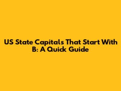 US State Capitals That Start With B: A Quick Guide