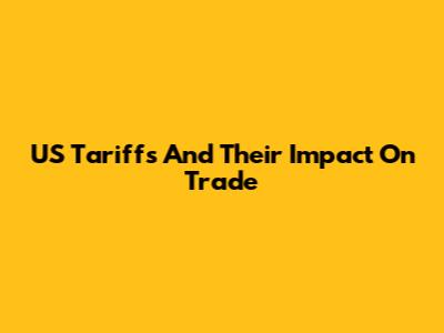 US Tariffs And Their Impact On Trade