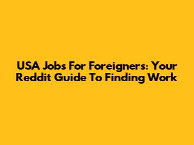 USA Jobs For Foreigners: Your Reddit Guide To Finding Work