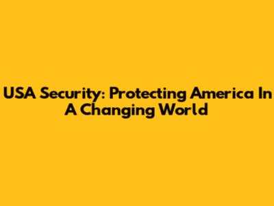 USA Security: Protecting America In A Changing World