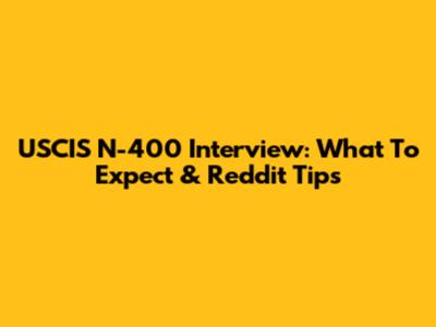 USCIS N-400 Interview: What To Expect & Reddit Tips